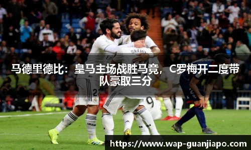 马德里德比：皇马主场战胜马竞，C罗梅开二度带队豪取三分