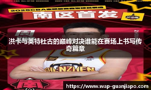 洪卡与英特杜古的巅峰对决谁能在赛场上书写传奇篇章