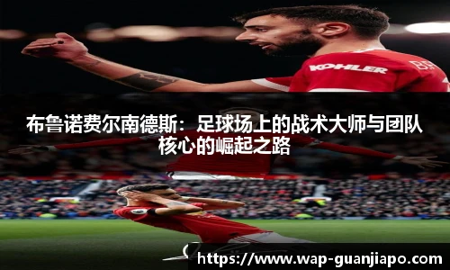 布鲁诺费尔南德斯：足球场上的战术大师与团队核心的崛起之路