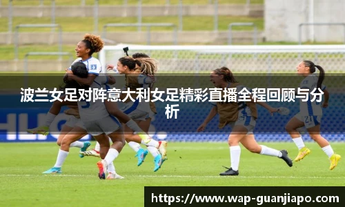 波兰女足对阵意大利女足精彩直播全程回顾与分析